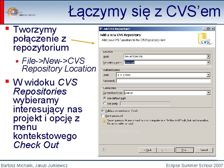 Łączymy się z CVS’em ▪ Tworzymy połączenie z repozytorium • File->New->CVS Repository Location ▪