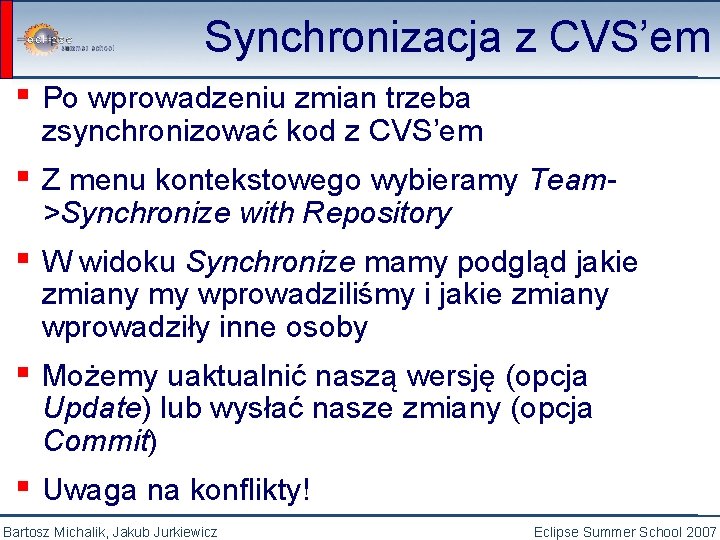 Synchronizacja z CVS’em ▪ Po wprowadzeniu zmian trzeba zsynchronizować kod z CVS’em ▪ Z