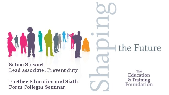 Selina Stewart Lead associate: Prevent duty Further Education and Sixth Form Colleges Seminar Selina Stewart Lead associate: Prevent duty Further Education and Sixth Form Colleges Seminar