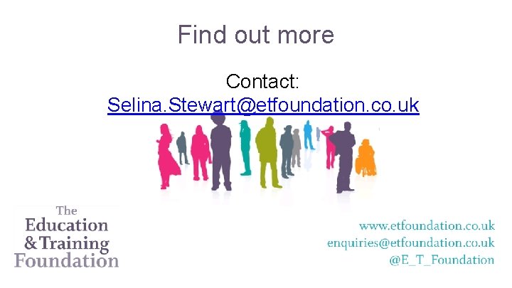 Find out more Contact: Selina. Stewart@etfoundation. co. uk Find out more Contact: Selina. Stewart@etfoundation. co. uk