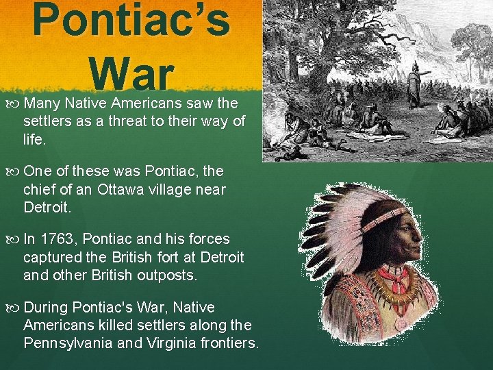 Pontiac’s War Many Native Americans saw the settlers as a threat to their way