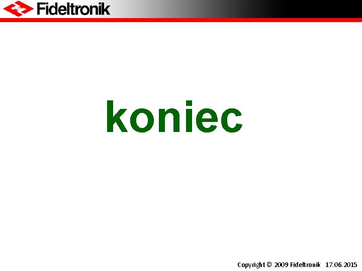 koniec Copyright © 2009 Fideltronik 17. 06. 2015 