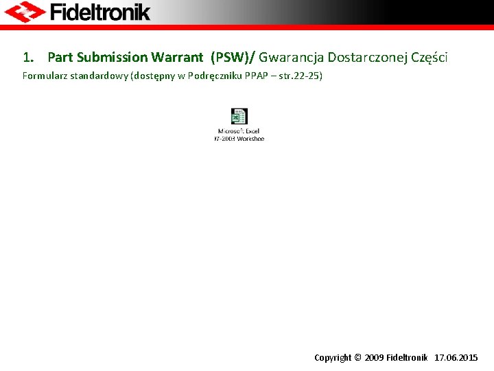 1. Part Submission Warrant (PSW)/ Gwarancja Dostarczonej Części Formularz standardowy (dostępny w Podręczniku PPAP