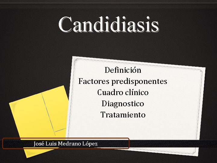 Candidiasis Definición Factores predisponentes Cuadro clínico Diagnostico Tratamiento José Luis Medrano López 