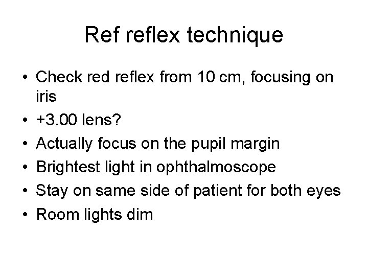 Ref reflex technique • Check red reflex from 10 cm, focusing on iris •