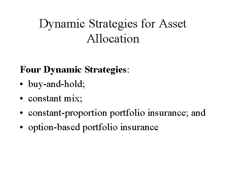 Dynamic Strategies for Asset Allocation Four Dynamic Strategies: • buy-and-hold; • constant mix; • Dynamic Strategies for Asset Allocation Four Dynamic Strategies: • buy-and-hold; • constant mix; •