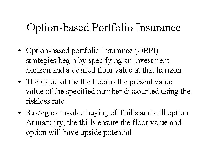 Option-based Portfolio Insurance • Option-based portfolio insurance (OBPI) strategies begin by specifying an investment Option-based Portfolio Insurance • Option-based portfolio insurance (OBPI) strategies begin by specifying an investment