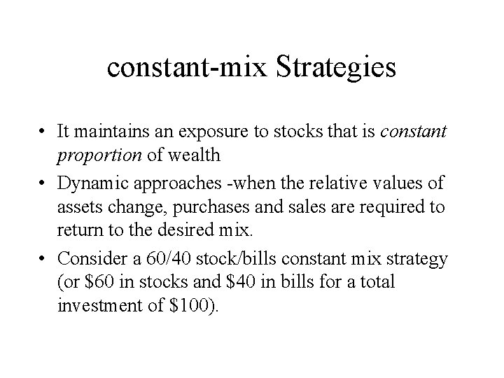 constant-mix Strategies • It maintains an exposure to stocks that is constant proportion of constant-mix Strategies • It maintains an exposure to stocks that is constant proportion of