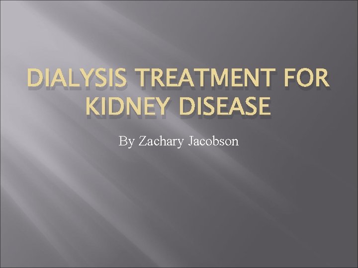 DIALYSIS TREATMENT FOR KIDNEY DISEASE By Zachary Jacobson 