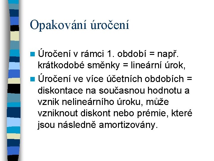 Opakování úročení n Úročení v rámci 1. období = např. krátkodobé směnky = lineární