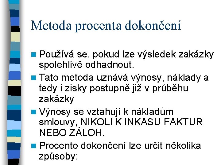 Metoda procenta dokončení n Používá se, pokud lze výsledek zakázky spolehlivě odhadnout. n Tato