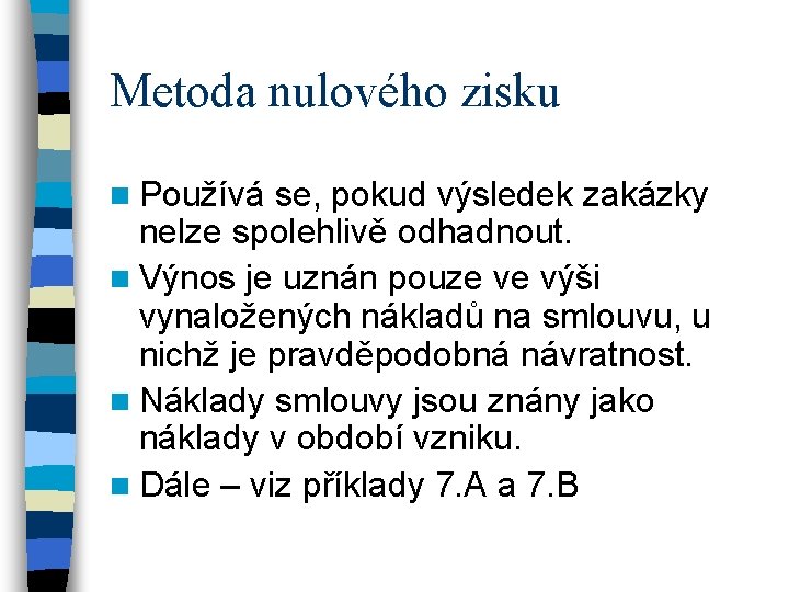 Metoda nulového zisku n Používá se, pokud výsledek zakázky nelze spolehlivě odhadnout. n Výnos