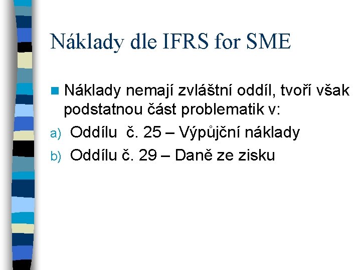 Náklady dle IFRS for SME n Náklady nemají zvláštní oddíl, tvoří však podstatnou část