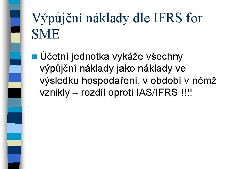 Výpůjční náklady dle IFRS for SME n Účetní jednotka vykáže všechny výpůjční náklady jako