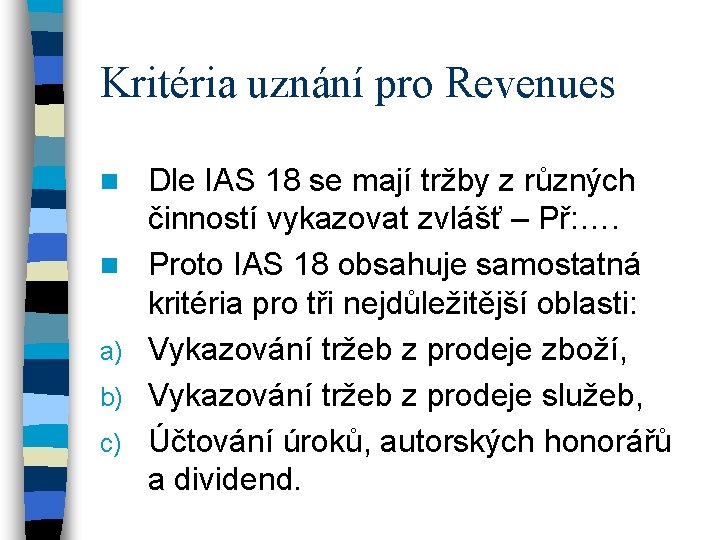 Kritéria uznání pro Revenues n n a) b) c) Dle IAS 18 se mají