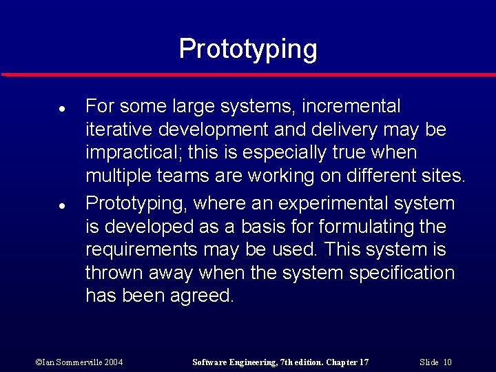 Prototyping l l For some large systems, incremental iterative development and delivery may be