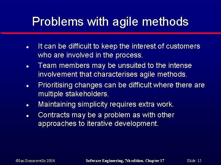 Problems with agile methods l l l It can be difficult to keep the