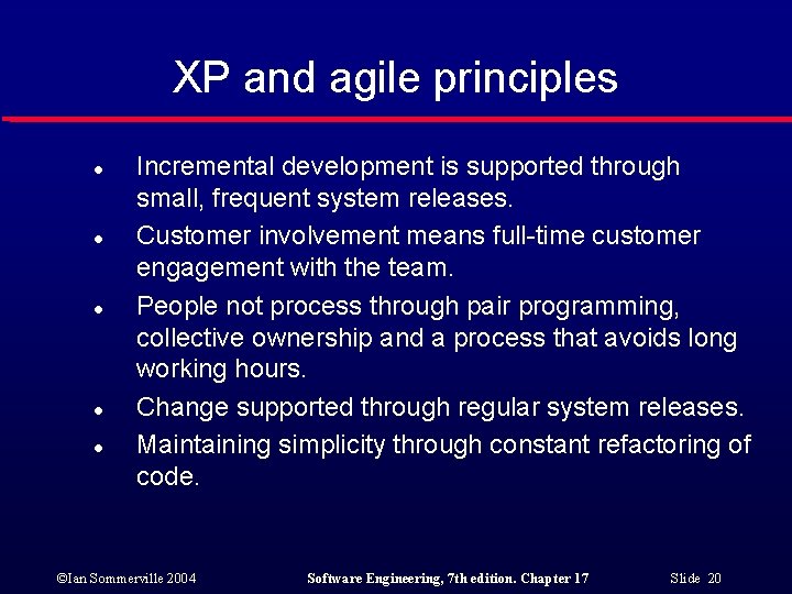 XP and agile principles l l l Incremental development is supported through small, frequent