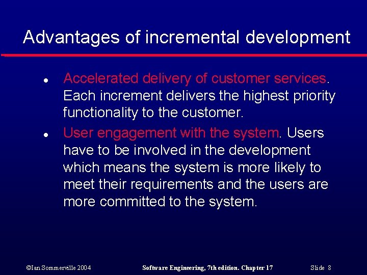 Advantages of incremental development l l Accelerated delivery of customer services. Each increment delivers