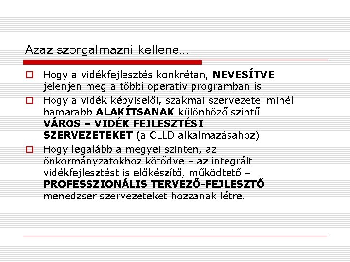 Azaz szorgalmazni kellene… o Hogy a vidékfejlesztés konkrétan, NEVESÍTVE jelenjen meg a többi operatív