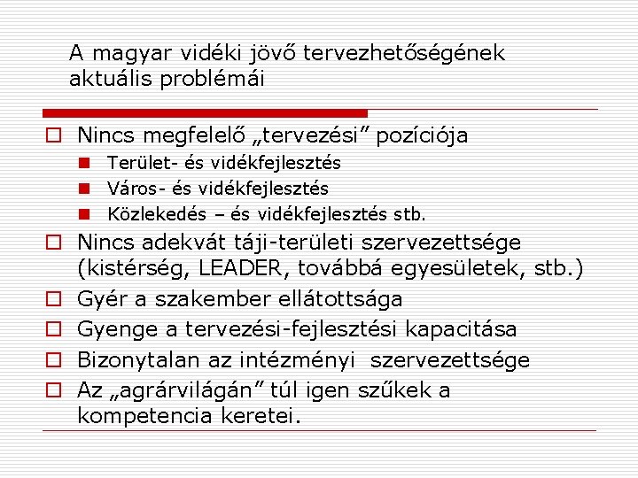 A magyar vidéki jövő tervezhetőségének aktuális problémái o Nincs megfelelő „tervezési” pozíciója n Terület-