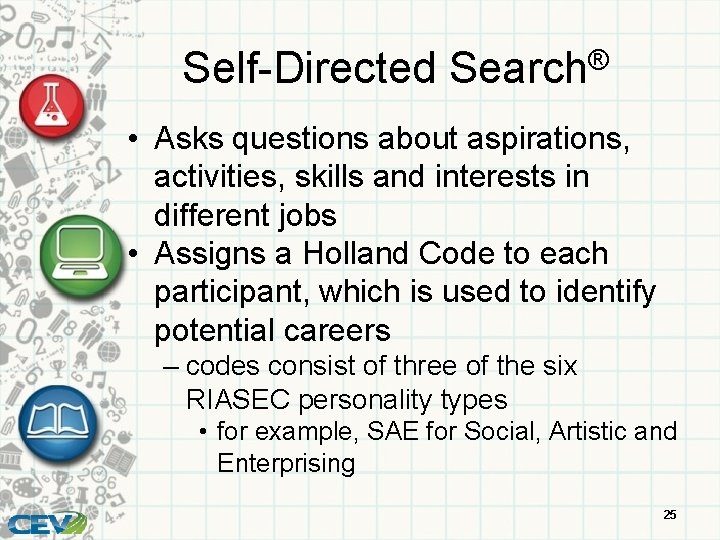 Self-Directed Search® • Asks questions about aspirations, activities, skills and interests in different jobs
