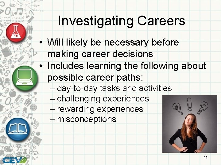 Investigating Careers • Will likely be necessary before making career decisions • Includes learning