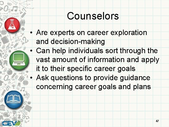 Counselors • Are experts on career exploration and decision-making • Can help individuals sort
