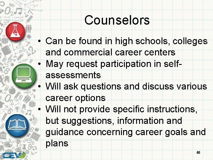Counselors • Can be found in high schools, colleges and commercial career centers •
