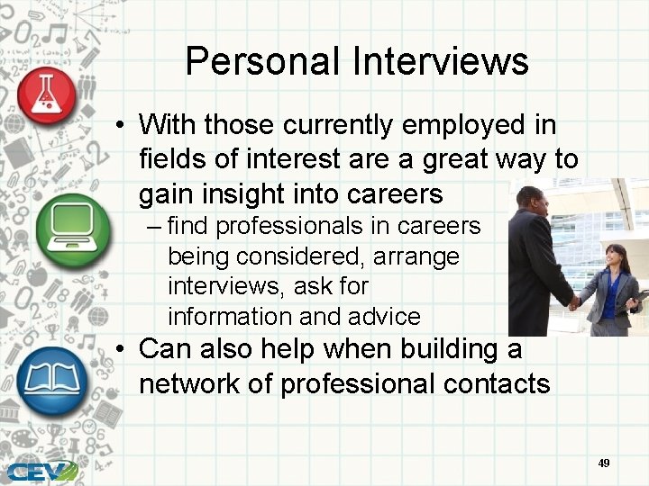 Personal Interviews • With those currently employed in fields of interest are a great