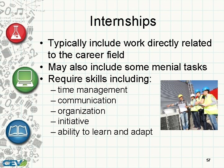 Internships • Typically include work directly related to the career field • May also
