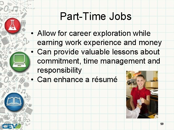Part-Time Jobs • Allow for career exploration while earning work experience and money •