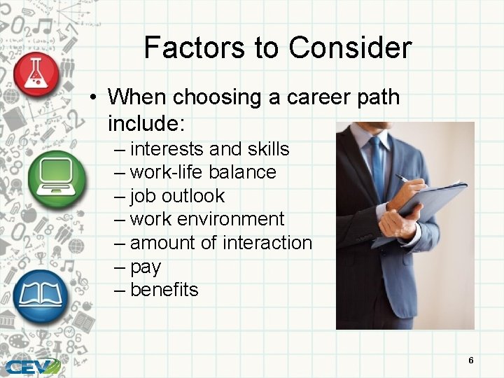 Factors to Consider • When choosing a career path include: – interests and skills