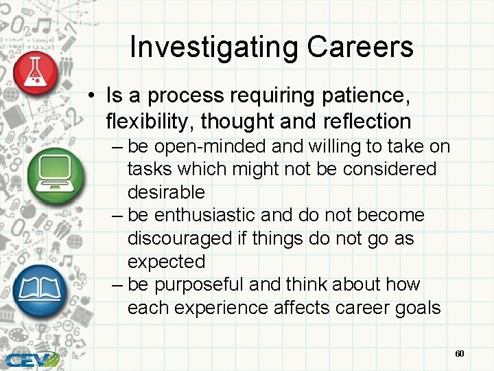 Investigating Careers • Is a process requiring patience, flexibility, thought and reflection – be
