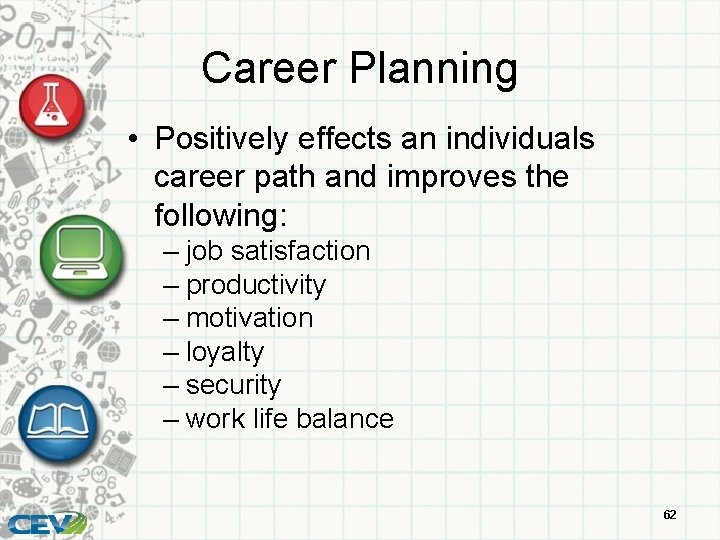 Career Planning • Positively effects an individuals career path and improves the following: –