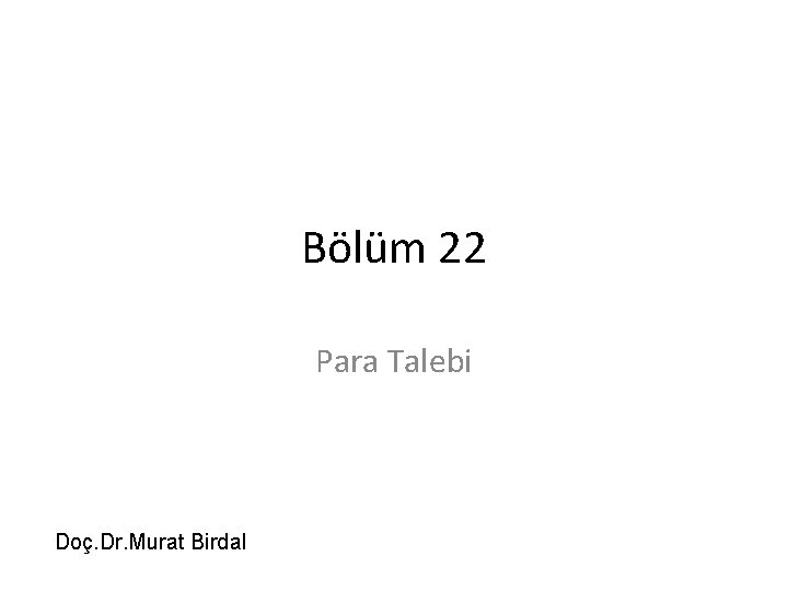 Bölüm 22 Para Talebi Doç. Dr. Murat Birdal 