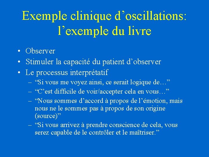 Exemple clinique d’oscillations: l’exemple du livre • Observer • Stimuler la capacité du patient Exemple clinique d’oscillations: l’exemple du livre • Observer • Stimuler la capacité du patient