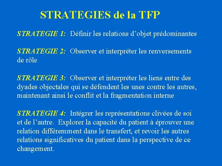 STRATEGIES de la TFP STRATEGIE 1: Définir les relations d’objet prédominantes STRATEGIE 2: Observer STRATEGIES de la TFP STRATEGIE 1: Définir les relations d’objet prédominantes STRATEGIE 2: Observer
