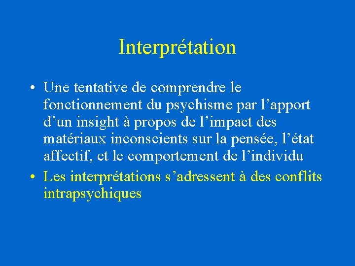 Interprétation • Une tentative de comprendre le fonctionnement du psychisme par l’apport d’un insight Interprétation • Une tentative de comprendre le fonctionnement du psychisme par l’apport d’un insight