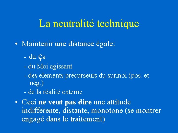 La neutralité technique • Maintenir une distance égale: - du ça - du Moi La neutralité technique • Maintenir une distance égale: - du ça - du Moi