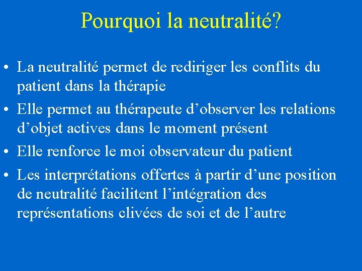 Pourquoi la neutralité? • La neutralité permet de rediriger les conflits du patient dans Pourquoi la neutralité? • La neutralité permet de rediriger les conflits du patient dans