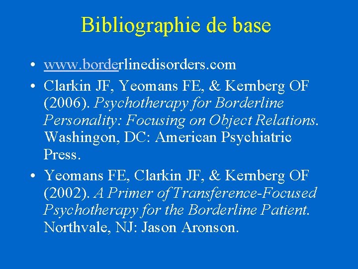Bibliographie de base • www. borderlinedisorders. com • Clarkin JF, Yeomans FE, & Kernberg Bibliographie de base • www. borderlinedisorders. com • Clarkin JF, Yeomans FE, & Kernberg