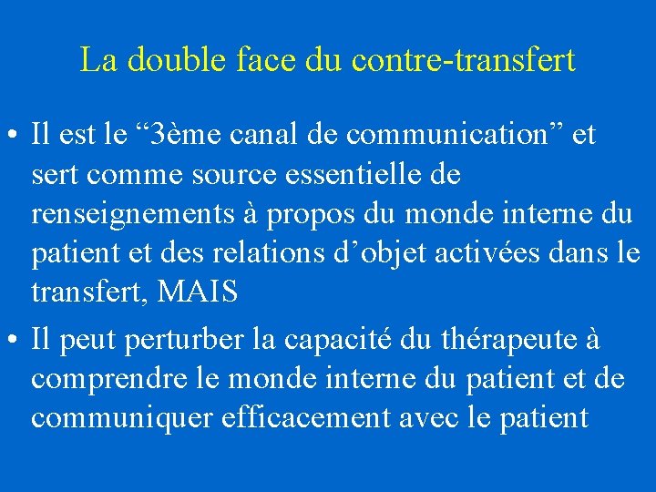 La double face du contre-transfert • Il est le “ 3ème canal de communication” La double face du contre-transfert • Il est le “ 3ème canal de communication”