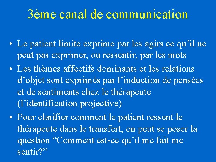 3ème canal de communication • Le patient limite exprime par les agirs ce qu’il 3ème canal de communication • Le patient limite exprime par les agirs ce qu’il