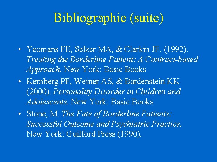 Bibliographie (suite) • Yeomans FE, Selzer MA, & Clarkin JF. (1992). Treating the Borderline Bibliographie (suite) • Yeomans FE, Selzer MA, & Clarkin JF. (1992). Treating the Borderline