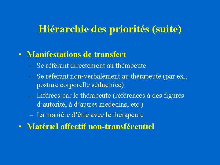Hiérarchie des priorités (suite) • Manifestations de transfert – Se référant directement au thérapeute Hiérarchie des priorités (suite) • Manifestations de transfert – Se référant directement au thérapeute