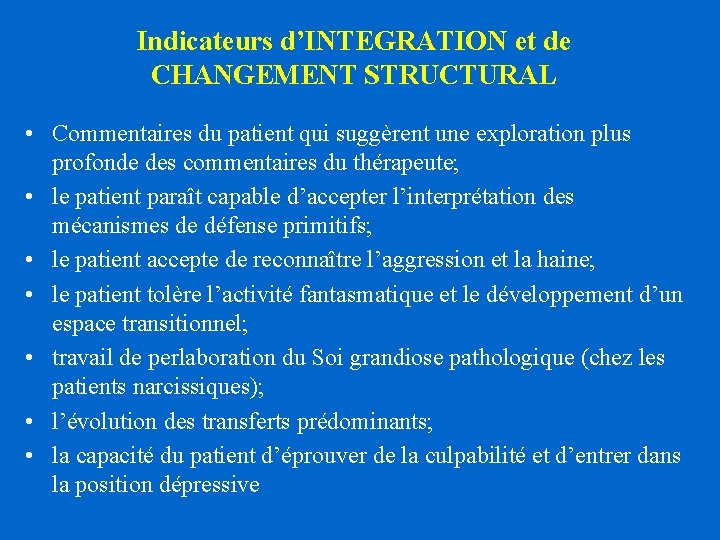 Indicateurs d’INTEGRATION et de CHANGEMENT STRUCTURAL • Commentaires du patient qui suggèrent une exploration Indicateurs d’INTEGRATION et de CHANGEMENT STRUCTURAL • Commentaires du patient qui suggèrent une exploration