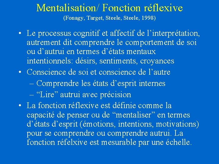 Mentalisation/ Fonction réflexive (Fonagy, Target, Steele, 1998) • Le processus cognitif et affectif de Mentalisation/ Fonction réflexive (Fonagy, Target, Steele, 1998) • Le processus cognitif et affectif de