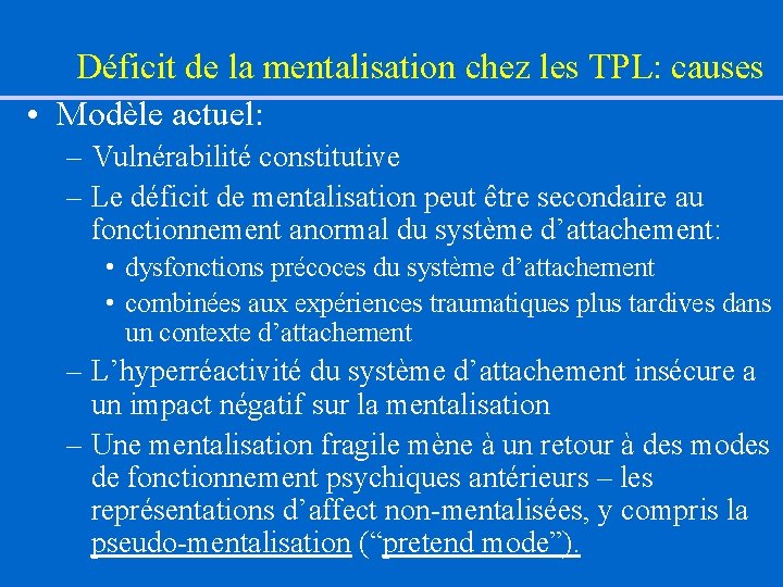Déficit de la mentalisation chez les TPL: causes • Modèle actuel: – Vulnérabilité constitutive Déficit de la mentalisation chez les TPL: causes • Modèle actuel: – Vulnérabilité constitutive