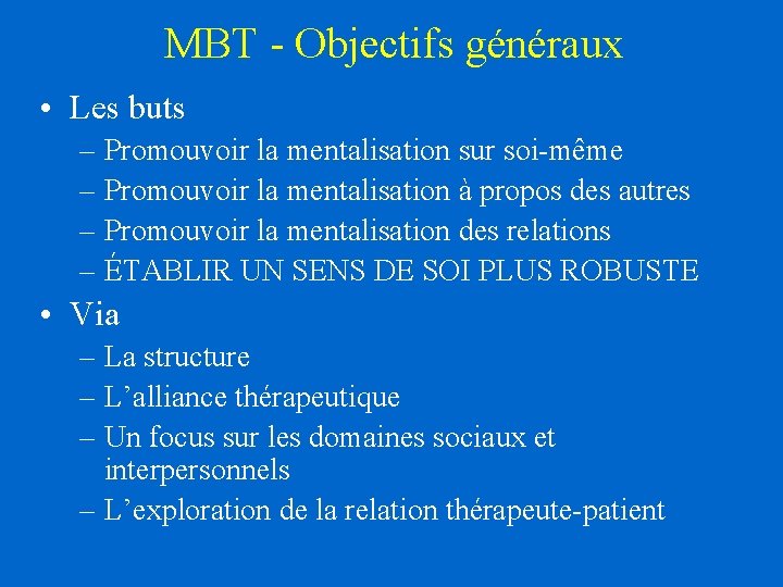 MBT - Objectifs généraux • Les buts – Promouvoir la mentalisation sur soi-même – MBT - Objectifs généraux • Les buts – Promouvoir la mentalisation sur soi-même –